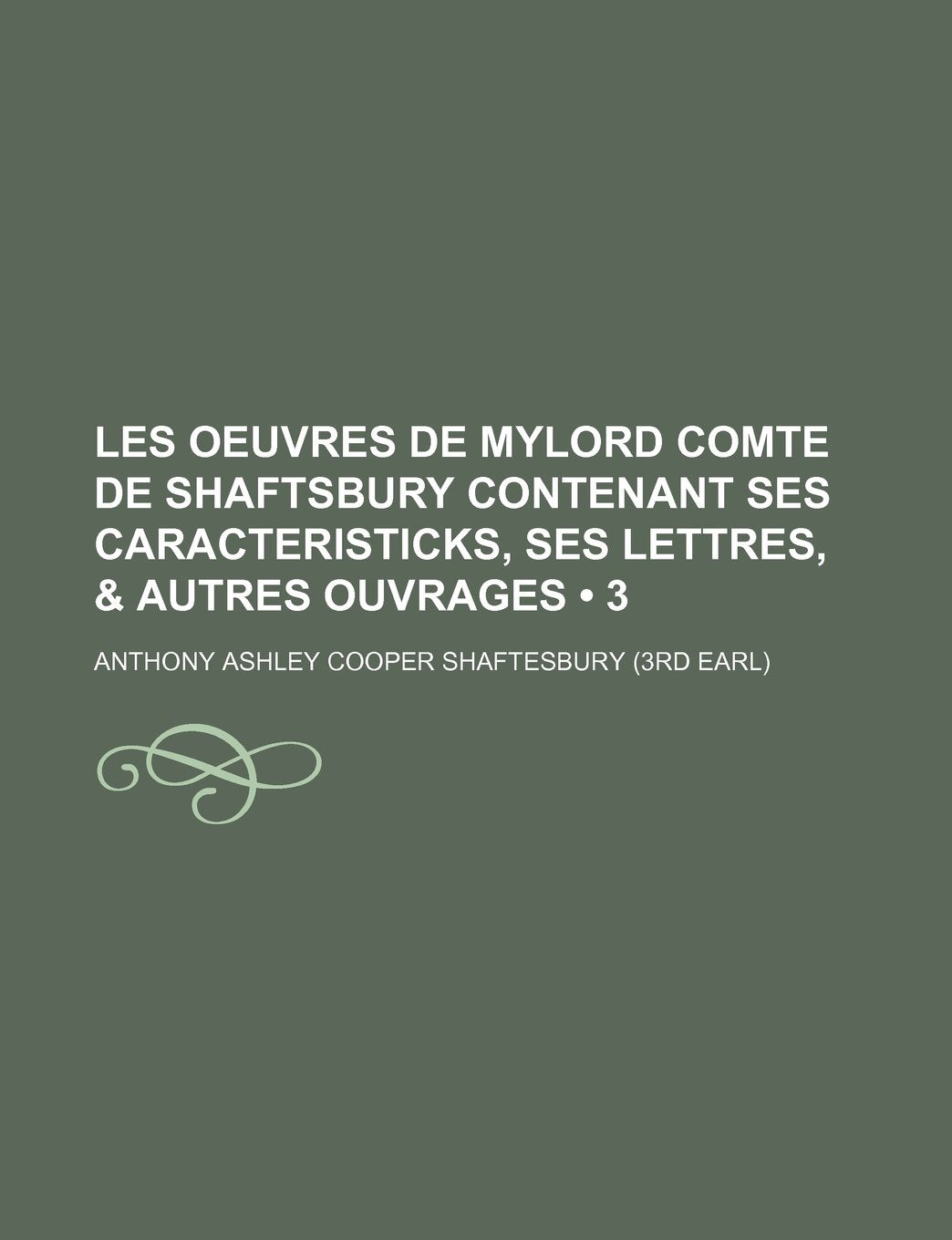 Les Oeuvres de Mylord Comte de Shaftsbury Contenant Ses Caracteristicks, Ses Lettres, & Autres Ouvrages (3) Contemporary literature