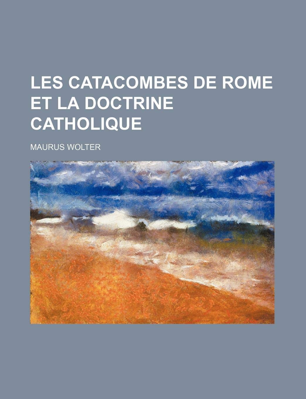 Les Catacombes de Rome Et La Doctrine Catholique Religion & Esotericism