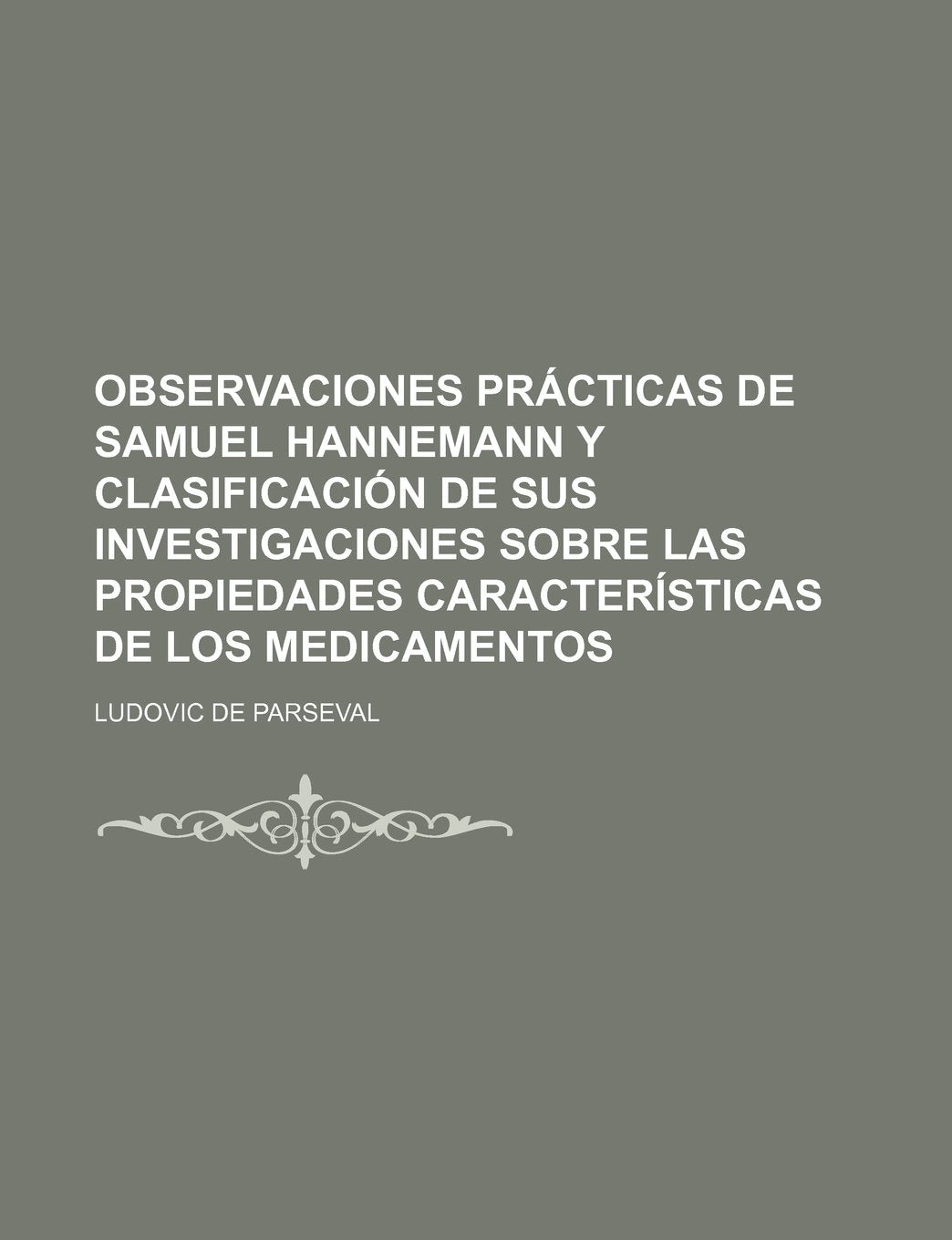 Observaciones Practicas de Samuel Hannemann y Clasificacion de Sus Investigaciones Sobre Las Propiedades Caracteristicas de Los Medicamentos Books