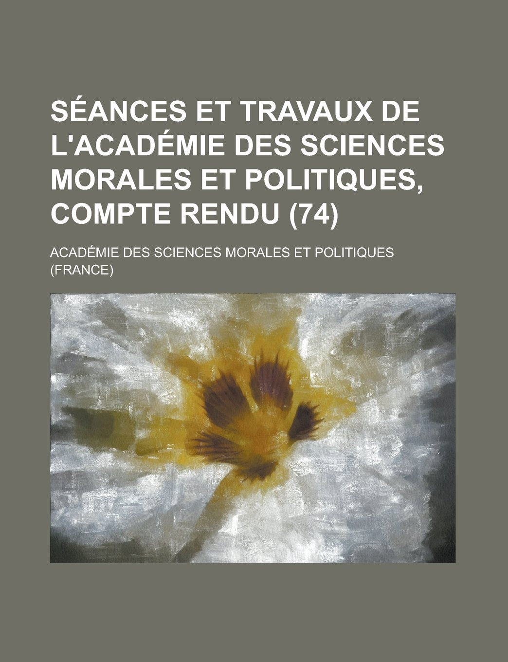 Seances Et Travaux de L'Academie Des Sciences Morales Et Politiques, Compte Rendu (74) Books