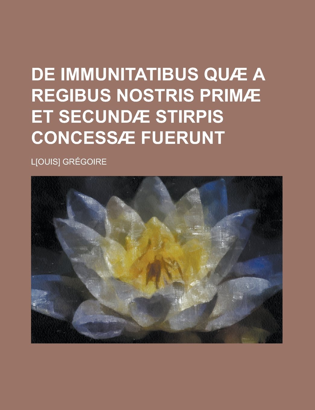 de Immunitatibus Quae a Regibus Nostris Primae Et Secundae Stirpis Concessae Fuerunt Books