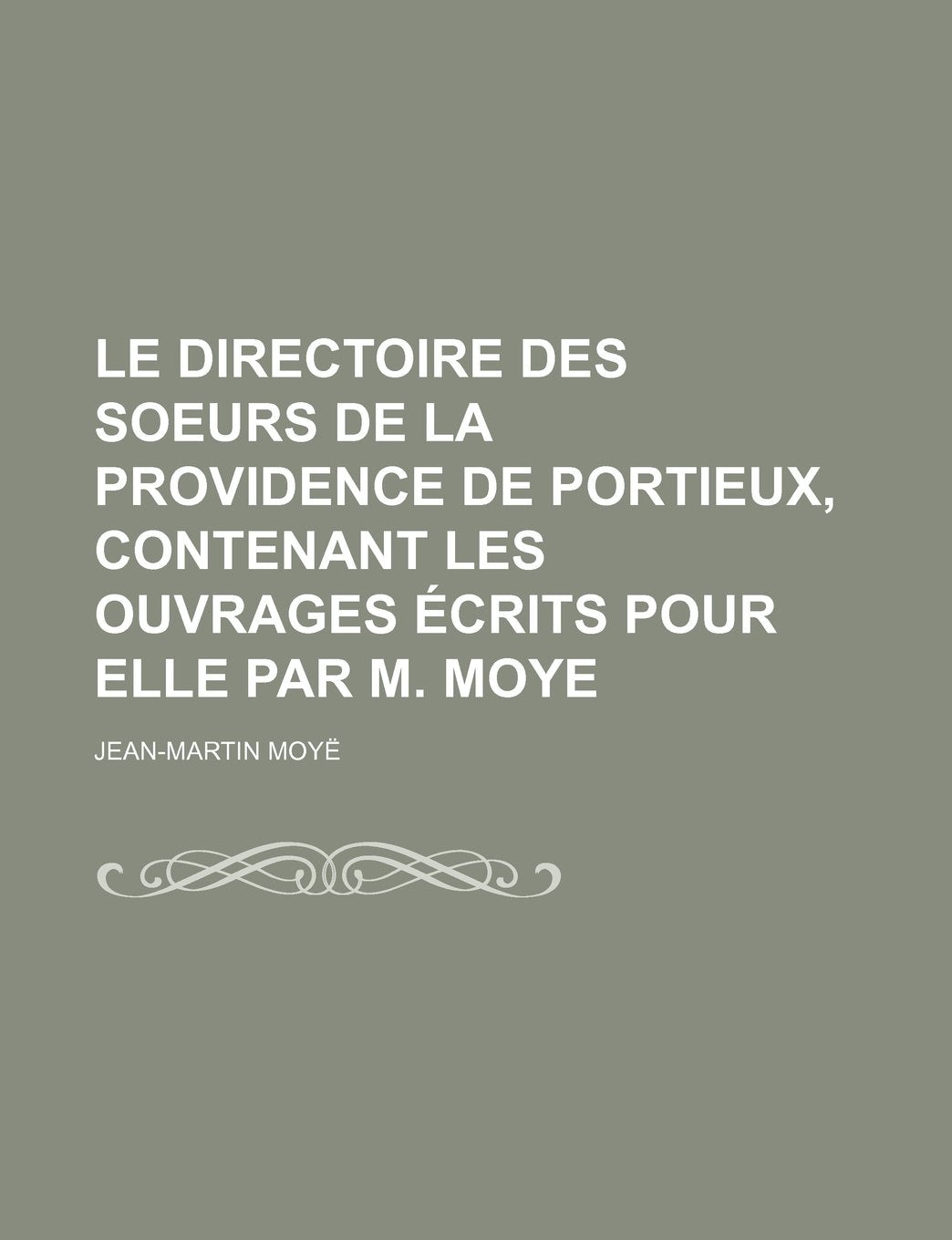 Le Directoire Des Soeurs de La Providence de Portieux, Contenant Les Ouvrages Ecrits Pour Elle Par M. Moye Books