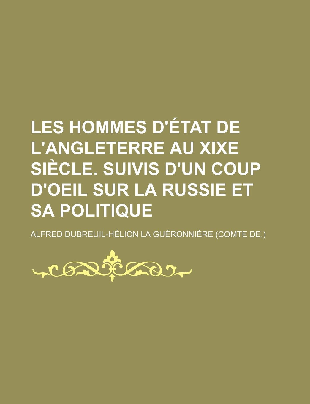 Les Hommes D'Etat de L'Angleterre Au Xixe Siecle. Suivis D'Un Coup D'Oeil Sur La Russie Et Sa Politique Books
