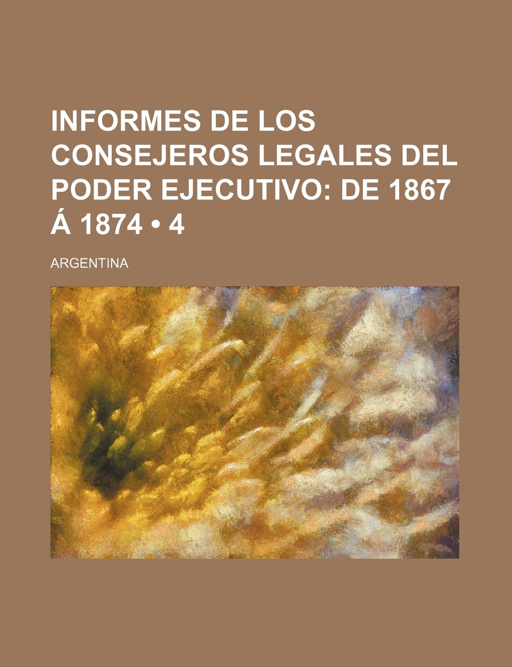 Informes de Los Consejeros Legales del Poder Ejecutivo (4); de 1867 a 1874 Politics & History