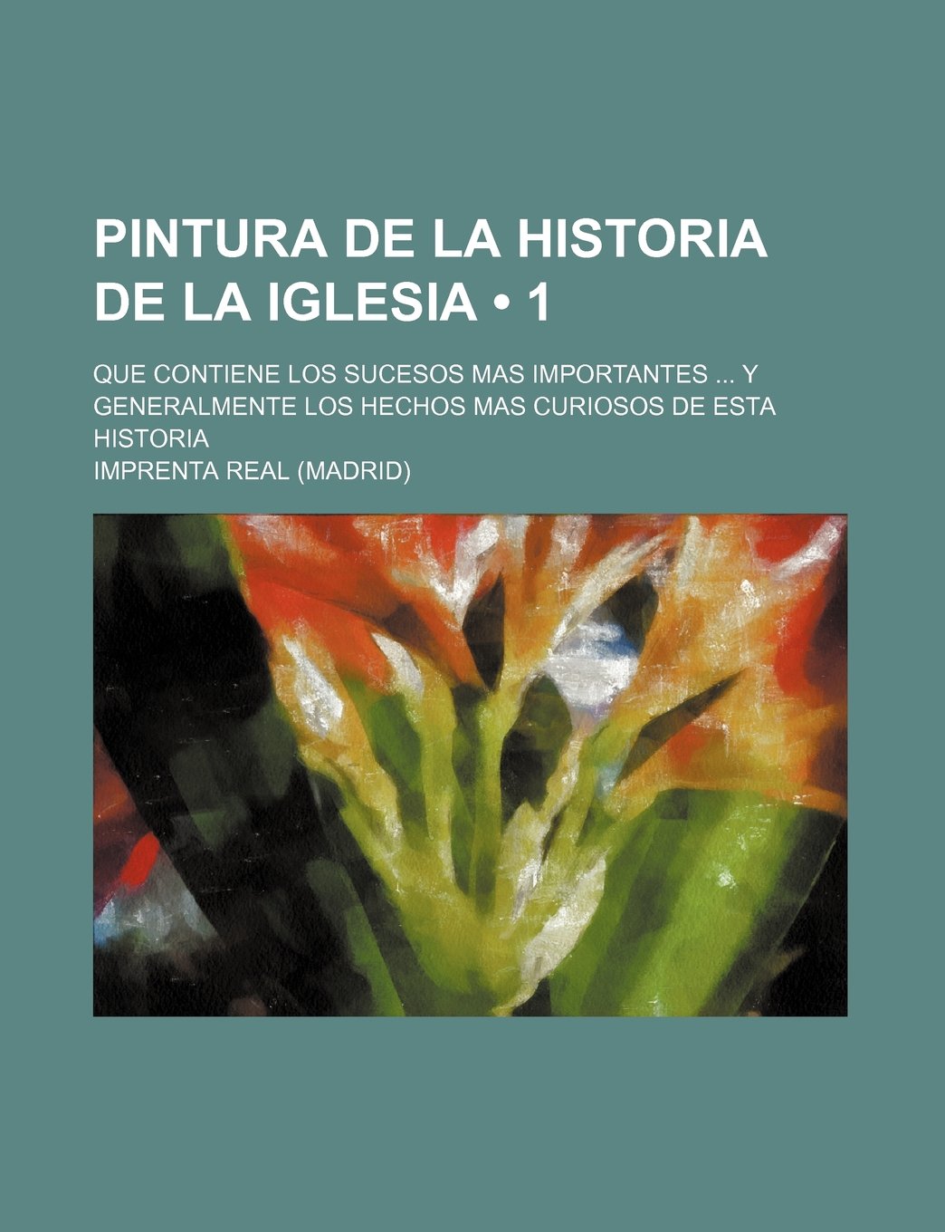 Pintura de La Historia de La Iglesia (1); Que Contiene Los Sucesos Mas Importantes y Generalmente Los Hechos Mas Curiosos de Esta Historia Books