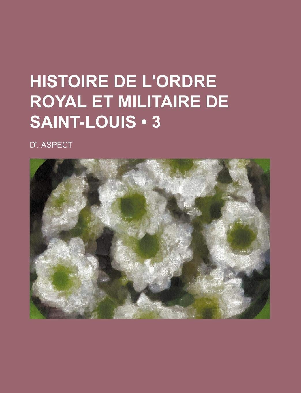 Histoire de L'Ordre Royal Et Militaire de Saint-Louis (3) Politics & History