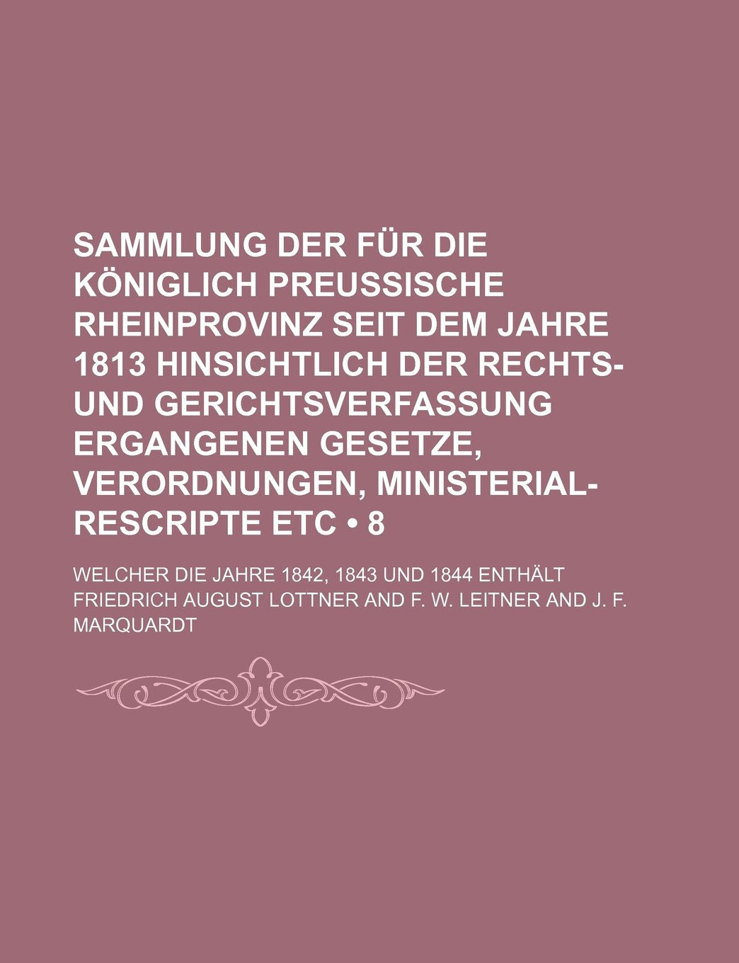 Sammlung Der Fur Die Koniglich Preussische Rheinprovinz Seit Dem Jahre 1813 Hinsichtlich Der Rechts- Und Gerichtsverfassung Ergangenen Gesetze, ... Welcher Die Jahre 1842, 1843 Und 1844 Enthalt Books