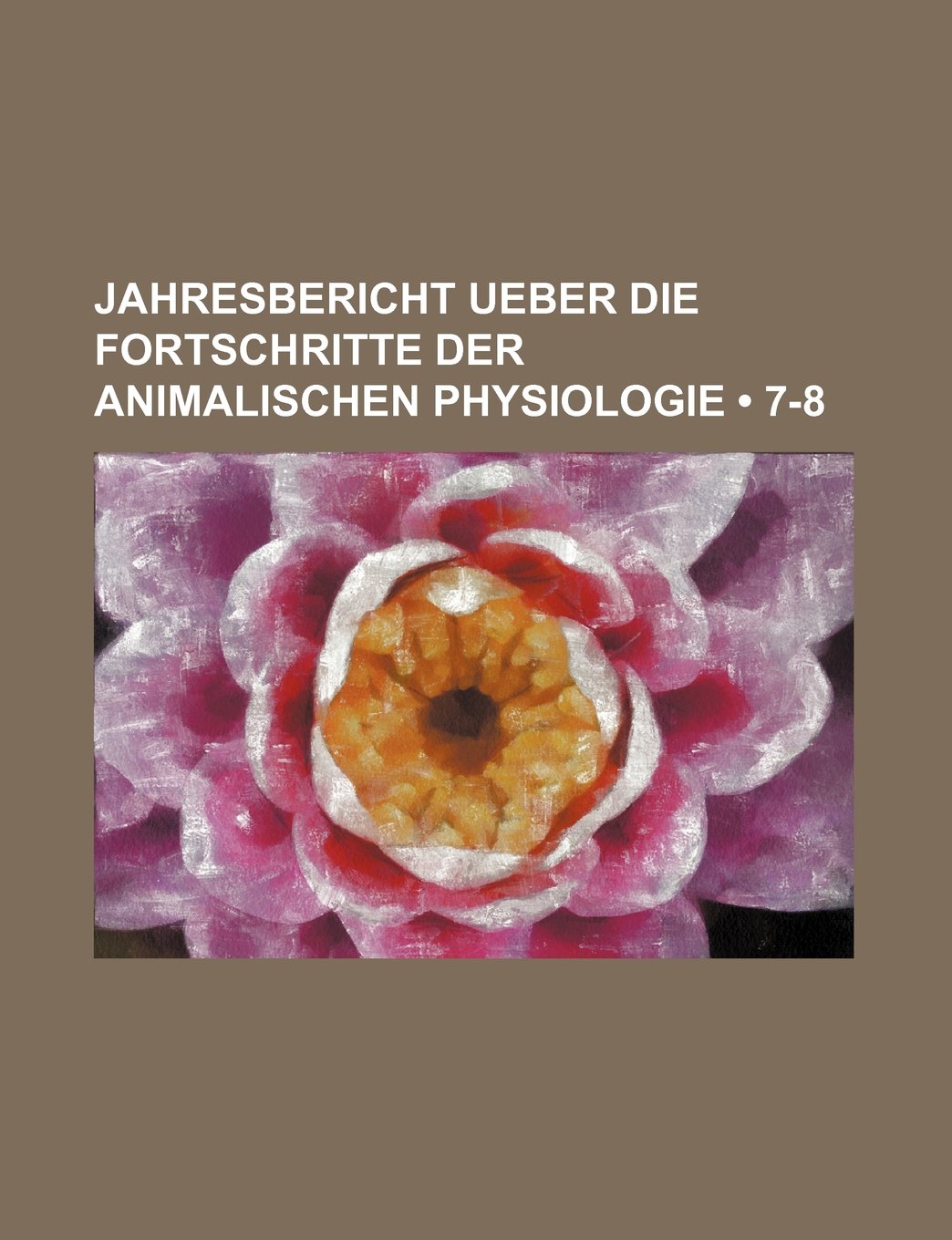 Jahresbericht Ueber Die Fortschritte Der Animalischen Physiologie (7-8) Books