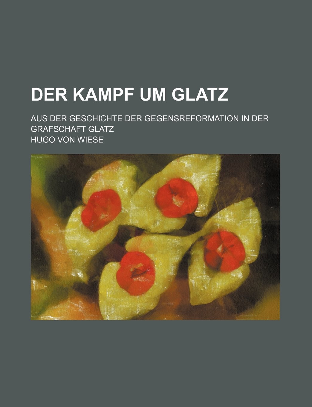 Der Kampf Um Glatz (54-61); Aus Der Geschichte Der Gegensreformation in Der Grafschaft Glatz Books