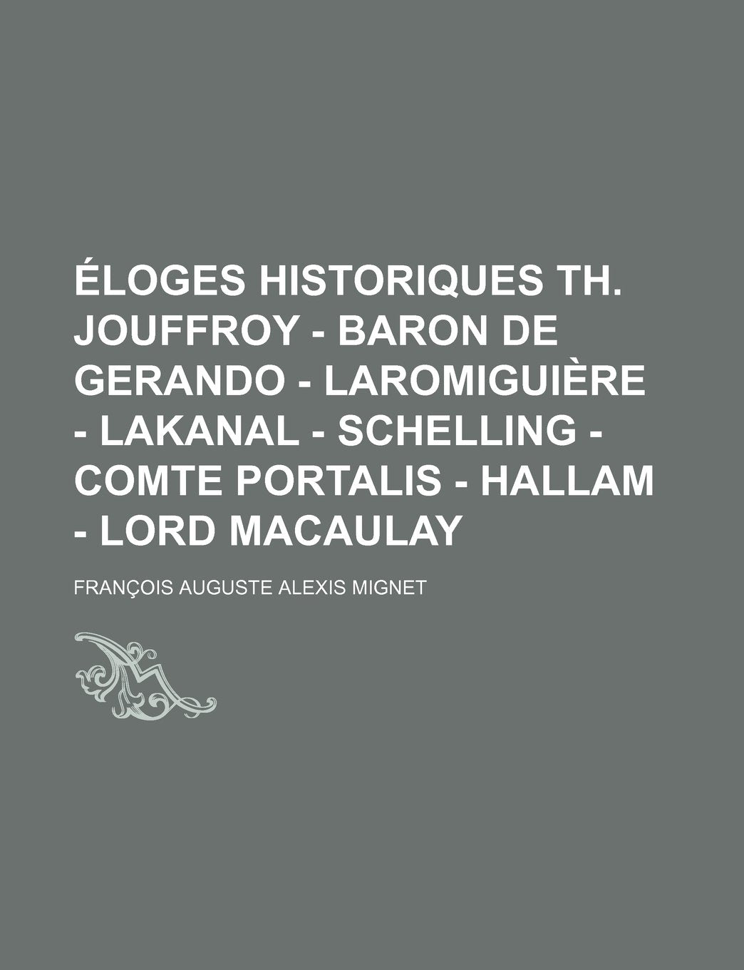 Eloges Historiques; Th. Jouffroy, Baron de Gerando, Laromiguiere, Lakanal, Schelling, Comte Portalis, Hallam, Lord Macaulay Books