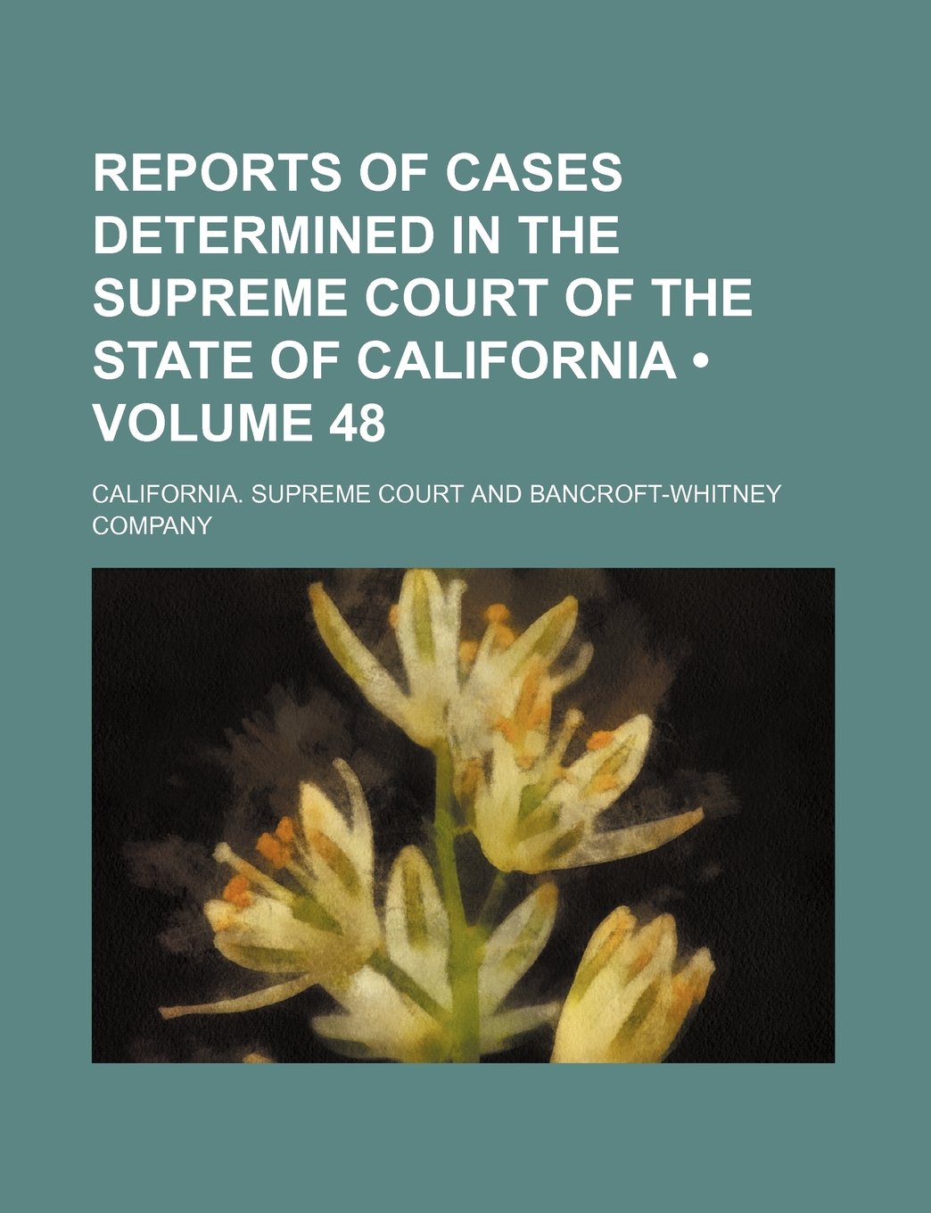 Reports of Cases Determined in the Supreme Court of the State of California (Volume 48 ) Politics & History