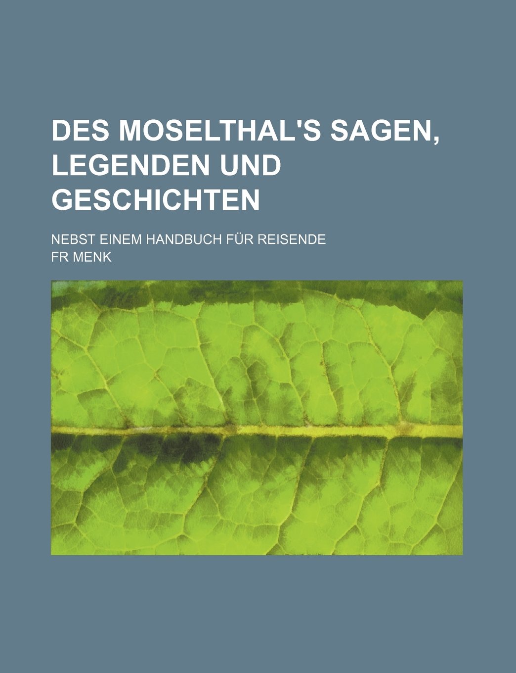 Des Moselthal's Sagen, Legenden Und Geschichten; Nebst Einem Handbuch Fur Reisende Politics & History