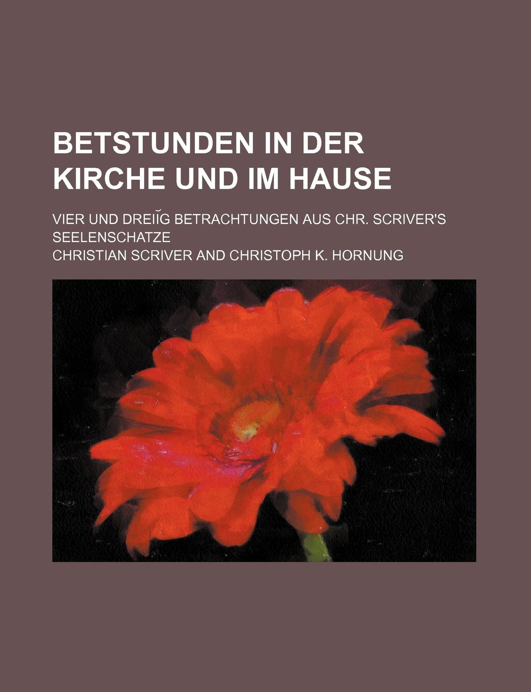 Betstunden in Der Kirche Und Im Hause; Vier Und Dreii G Betrachtungen Aus Chr. Scriver's Seelenschatze Books