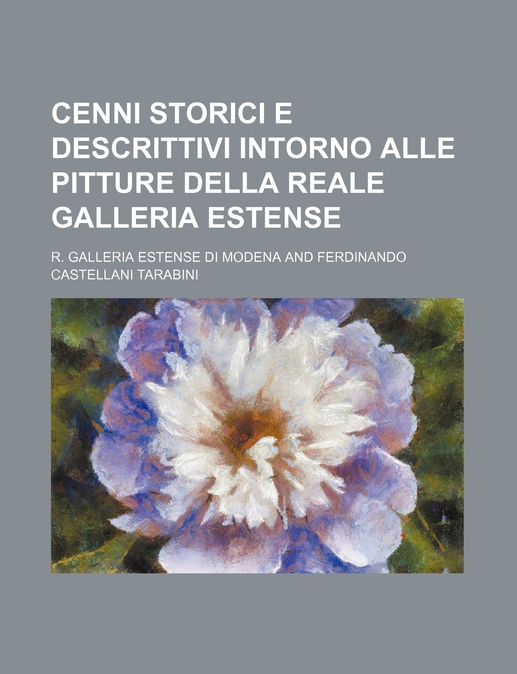 Cenni Storici E Descrittivi Intorno Alle Pitture Della Reale Galleria Estense Books