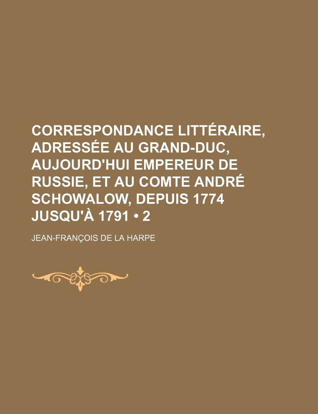 Correspondance Litteraire, Adressee Au Grand-Duc, Aujourd'hui Empereur de Russie, Et Au Comte Andre Schowalow, Depuis 1774 Jusqu'a 1791 (2) Books