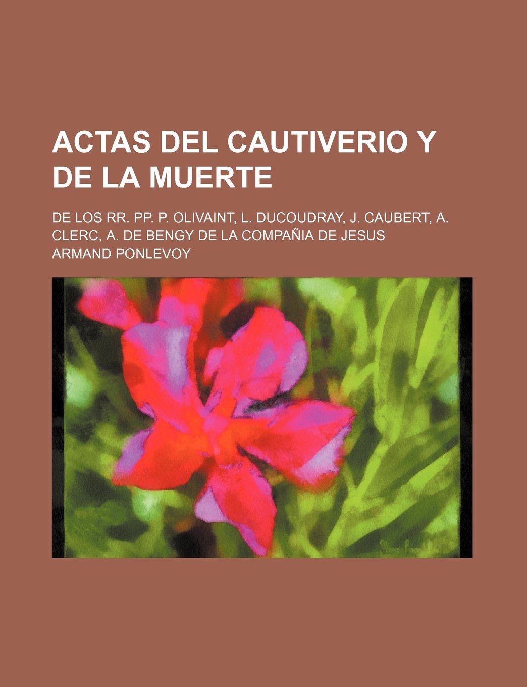 Actas del Cautiverio y de La Muerte; de Los RR. Pp. P. Olivaint, L. Ducoudray, J. Caubert, A. Clerc, A. de Bengy de La Compania de Jesus Books