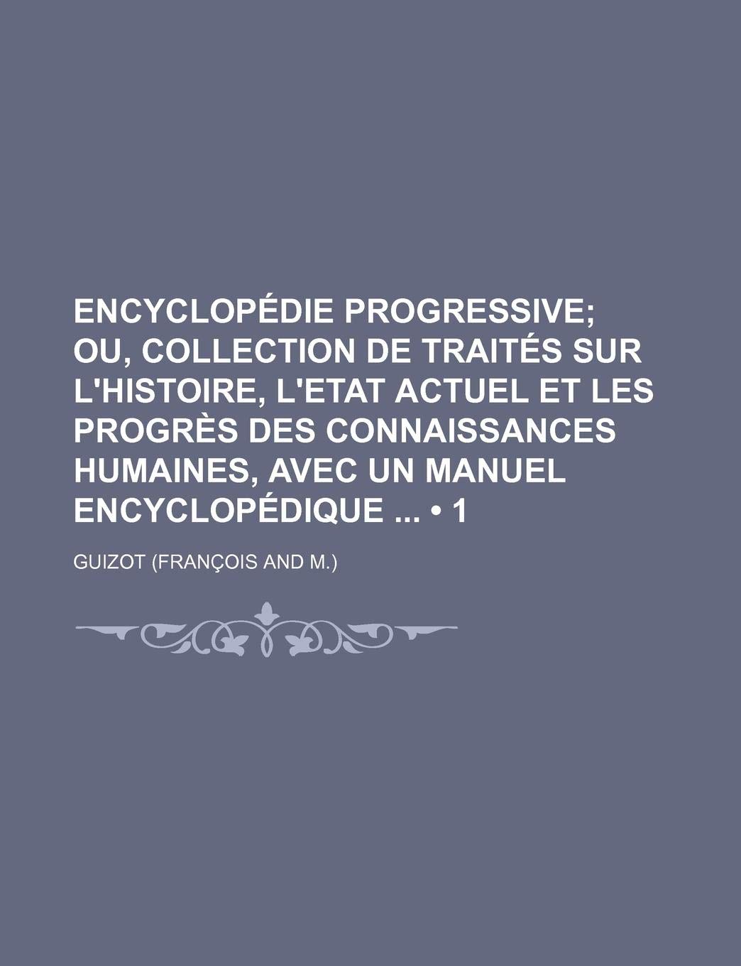 Encyclopedie Progressive (1); Ou, Collection de Traites Sur L'Histoire, L'Etat Actuel Et Les Progres Des Connaissances Humaines, Avec Un Manuel Encycl Books