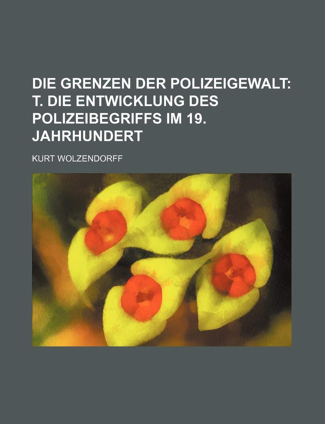 Die Grenzen Der Polizeigewalt (2); T. Die Entwicklung Des Polizeibegriffs Im 19. Jahrhundert Books