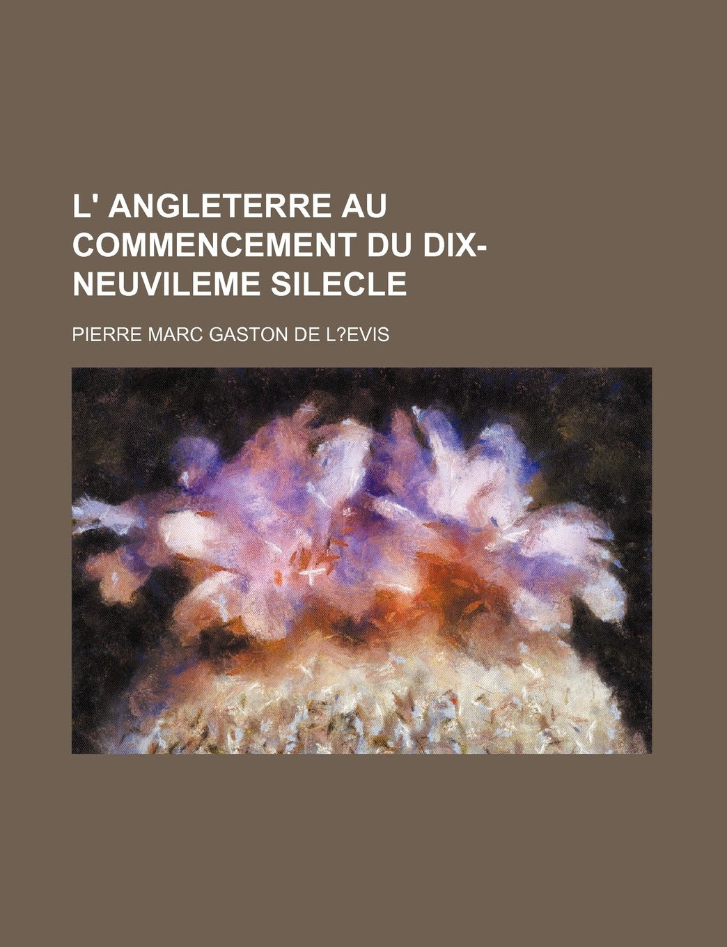 L' Angleterre Au Commencement Du Dix-Neuvileme Silecle Books