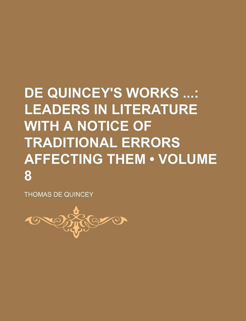 de Quincey's Works (Volume 8); Leaders in Literature with a Notice of Traditional Errors Affecting Them Books