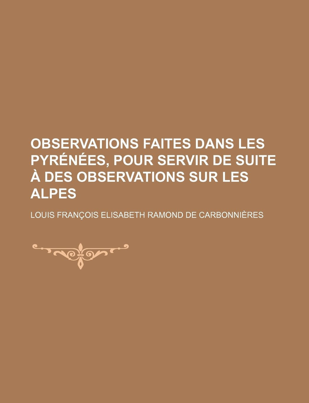 Observations Faites Dans Les Pyrenees, Pour Servir de Suite a Des Observations Sur Les Alpes; Inserees Dans Une Traduction Des Lettres de W. Coxe Sur La Suisse Books