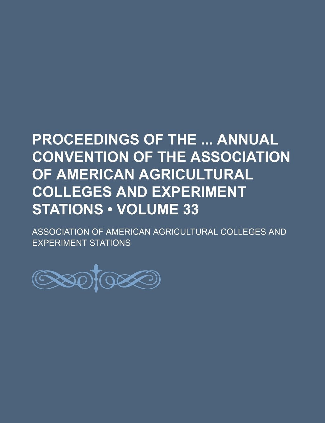 Proceedings of the Annual Convention of the Association of American Agricultural Colleges and Experiment Stations (Volume 33 ) Books
