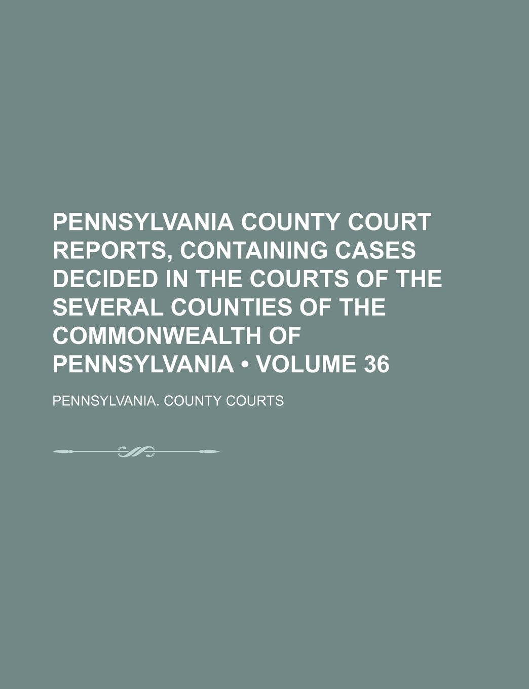 Pennsylvania County Court Reports, Containing Cases Decided in the Courts of the Several Counties of the Commonwealth of Pennsylvania (Volume 36) book