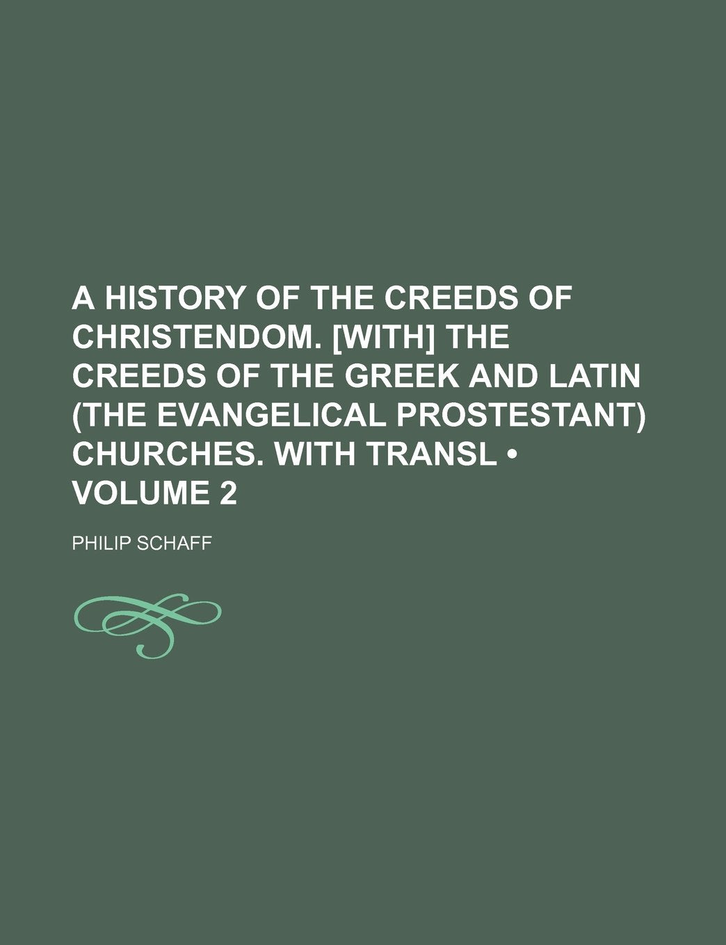 A History of the Creeds of Christendom. the Creeds of the Greek and Latin (the Evangelical Prostestant) Churches. with Transl (Volume 2) Politics & History