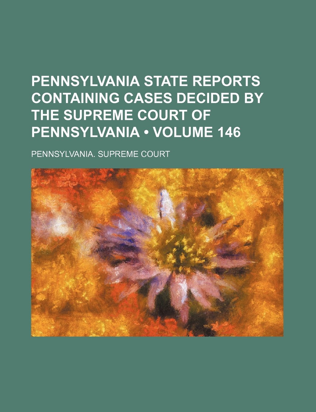Pennsylvania State Reports Containing Cases Decided by the Supreme Court of Pennsylvania (Volume 146) Books