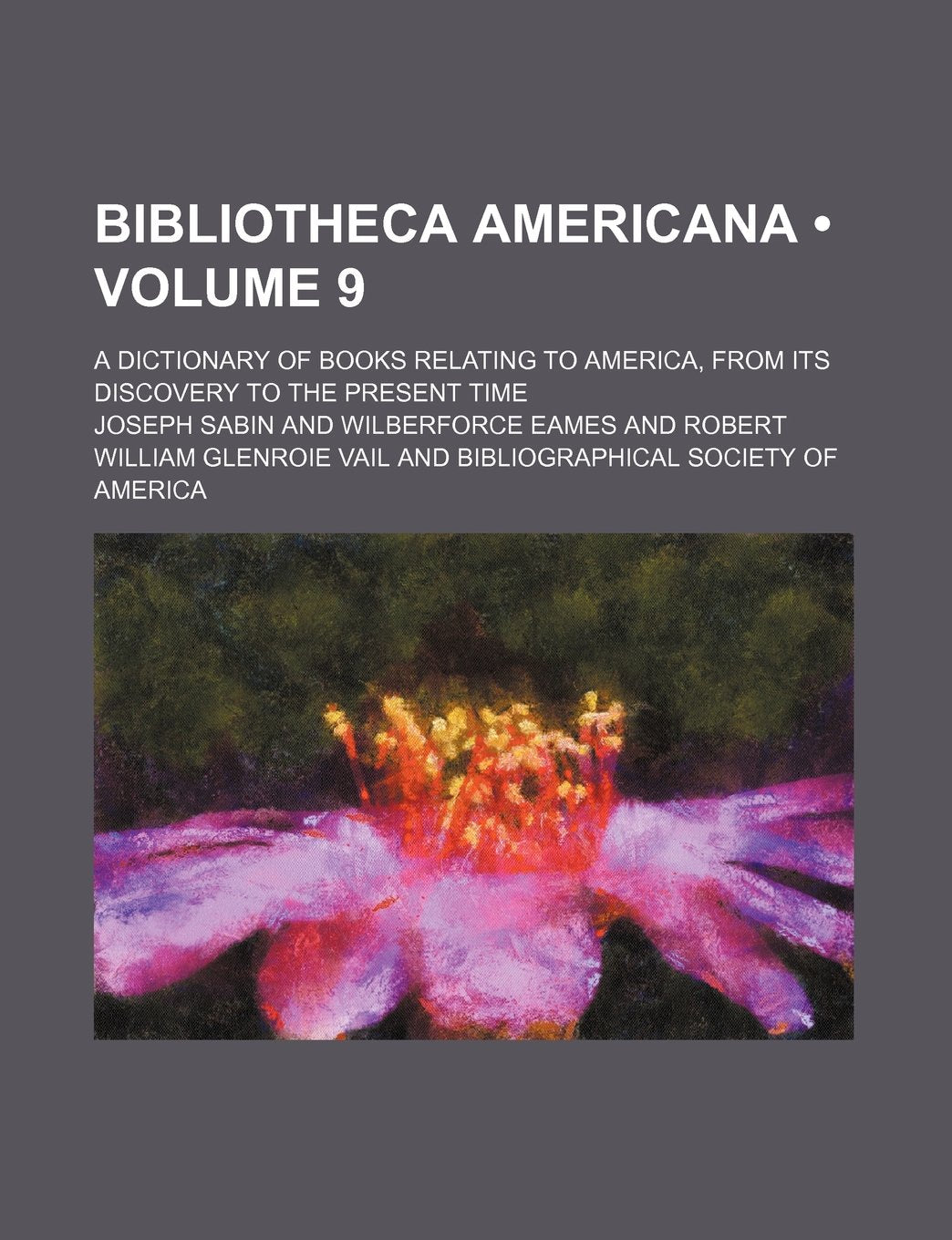 Bibliotheca Americana (Volume 9); A Dictionary of Books Relating to America, from Its Discovery to the Present Time Books