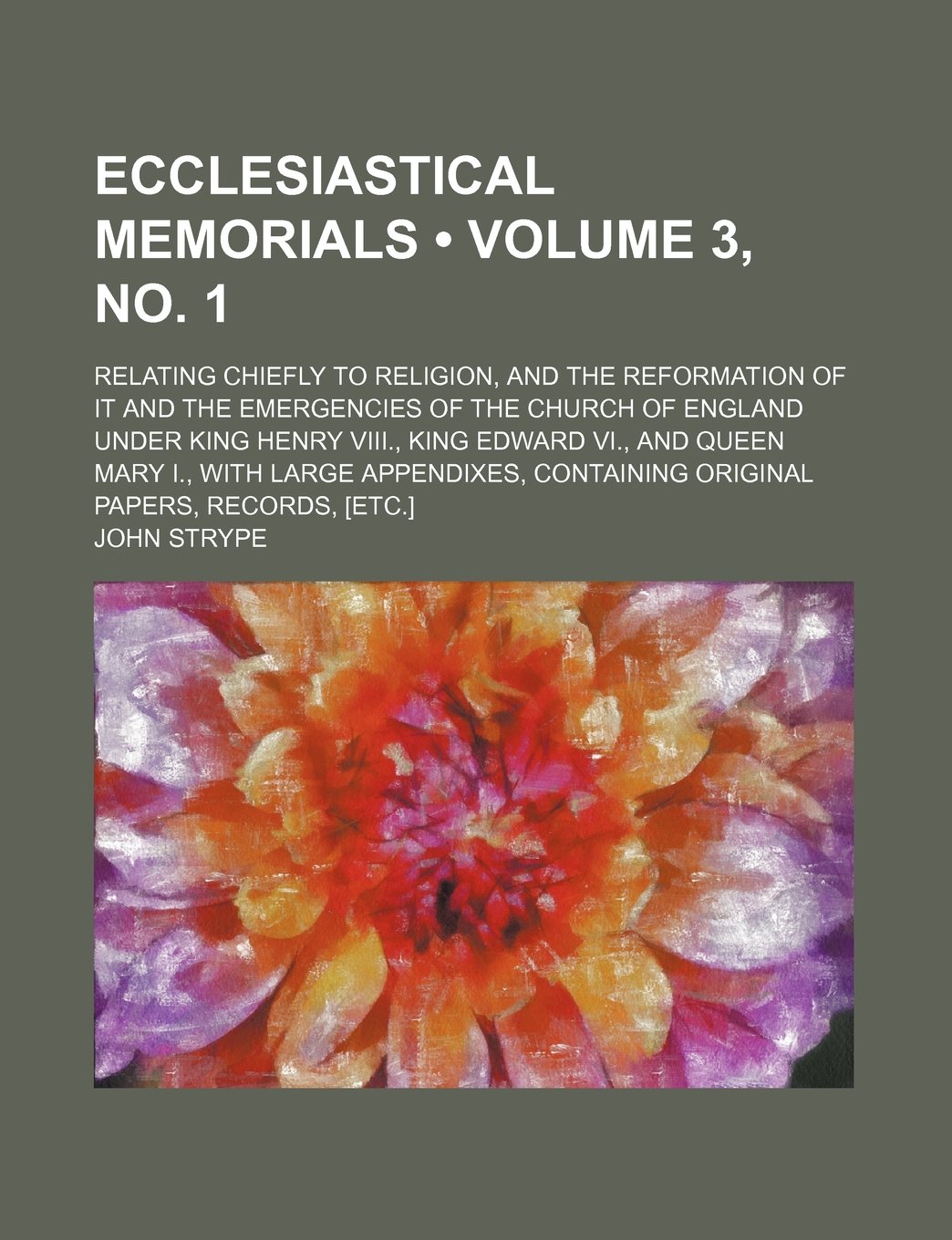 Ecclesiastical Memorials (Volume 3, No. 1); Relating Chiefly to Religion, and the Reformation of It and the Emergencies of the Church of England Under Books