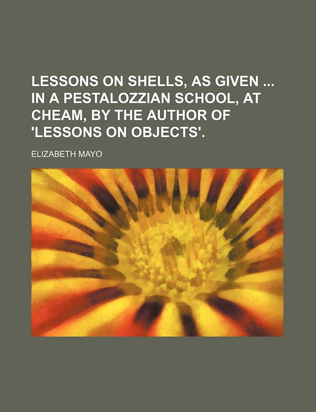Lessons on Shells, as Given in a Pestalozzian School, at Cheam, by the Author of 'Lessons on Objects'. Mathematics