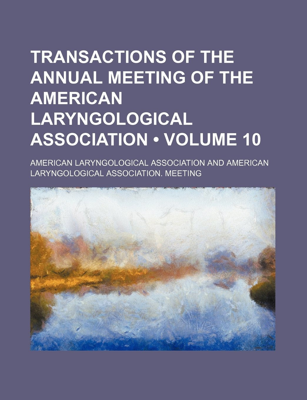 Transactions of the Annual Meeting of the American Laryngological Association (Volume 10) Politics & History