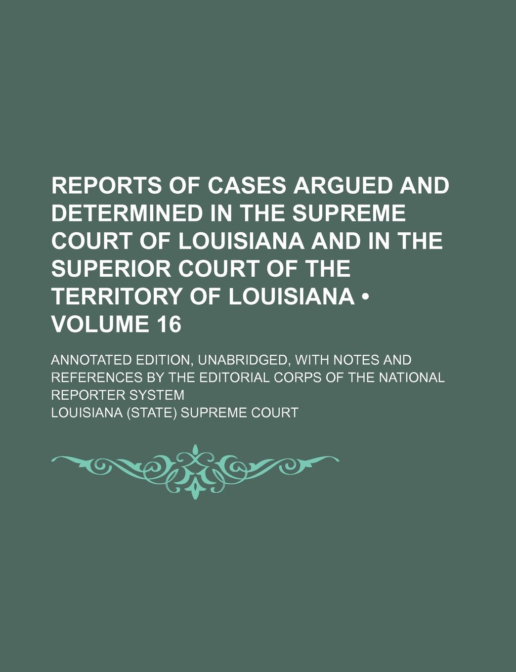 Reports of Cases Argued and Determined in the Supreme Court of Louisiana and in the Superior Court of the Territory of Louisiana (Volume 16); Annotate Politics & History