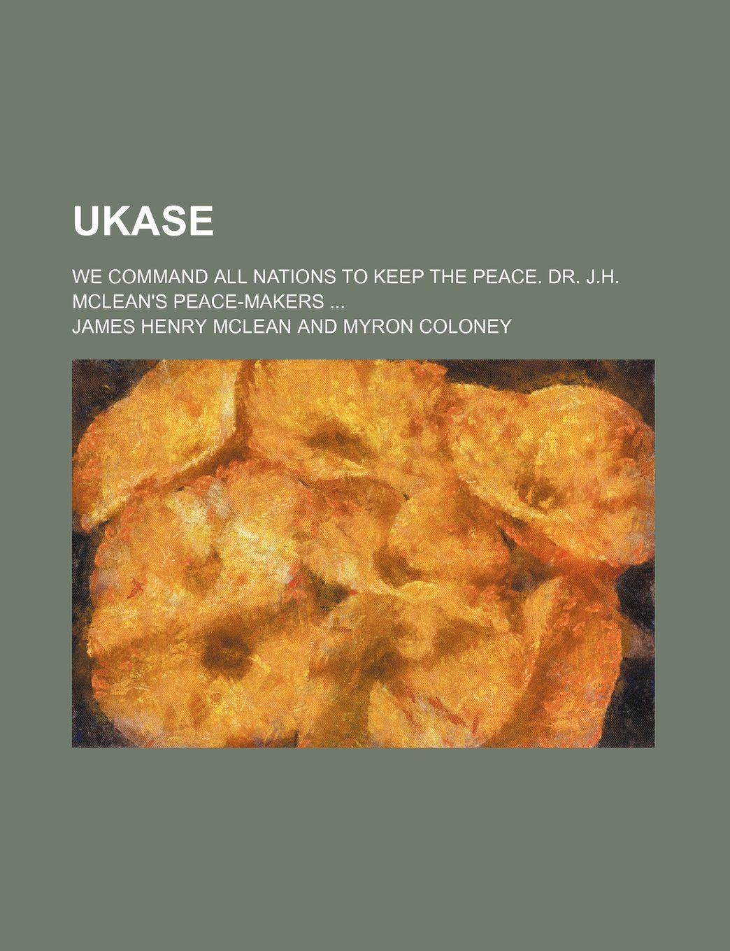 Ukase; We Command All Nations to Keep the Peace. Dr. J.H. McLean's Peace-Makers Books