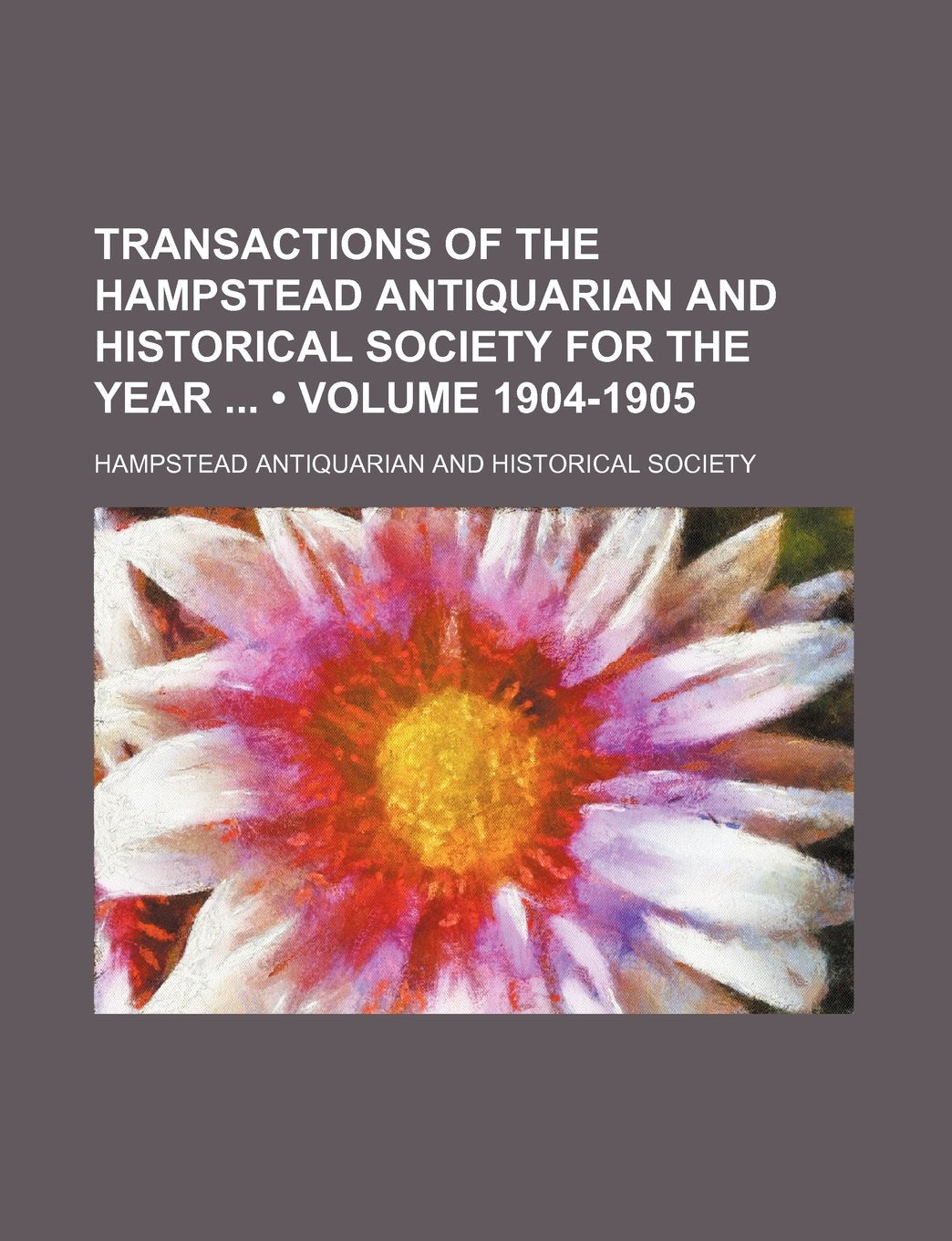 Transactions of the Hampstead Antiquarian and Historical Society for the Year (Volume 1904-1905) Books