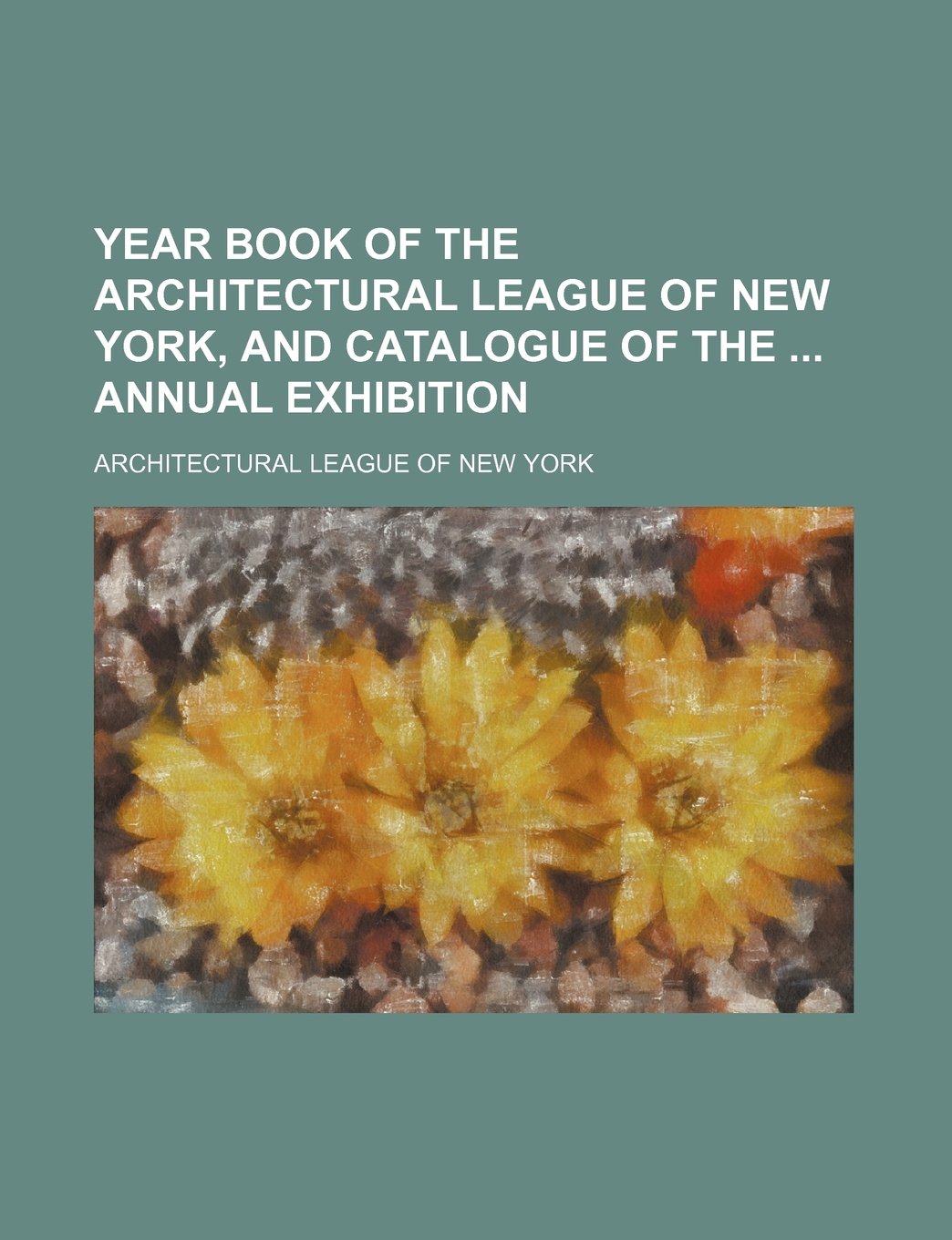 Year Book of the Architectural League of New York, and Catalogue of the Annual Exhibition (Volume 3-7) Books