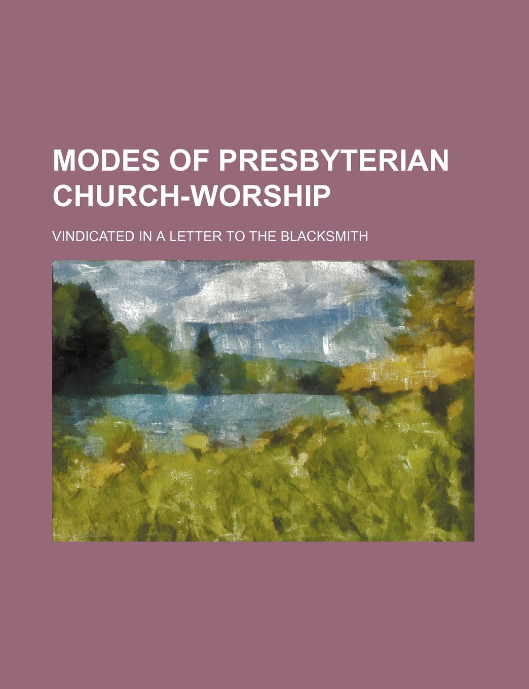 Modes of Presbyterian Church-Worship; Vindicated in a Letter to the Blacksmith Books