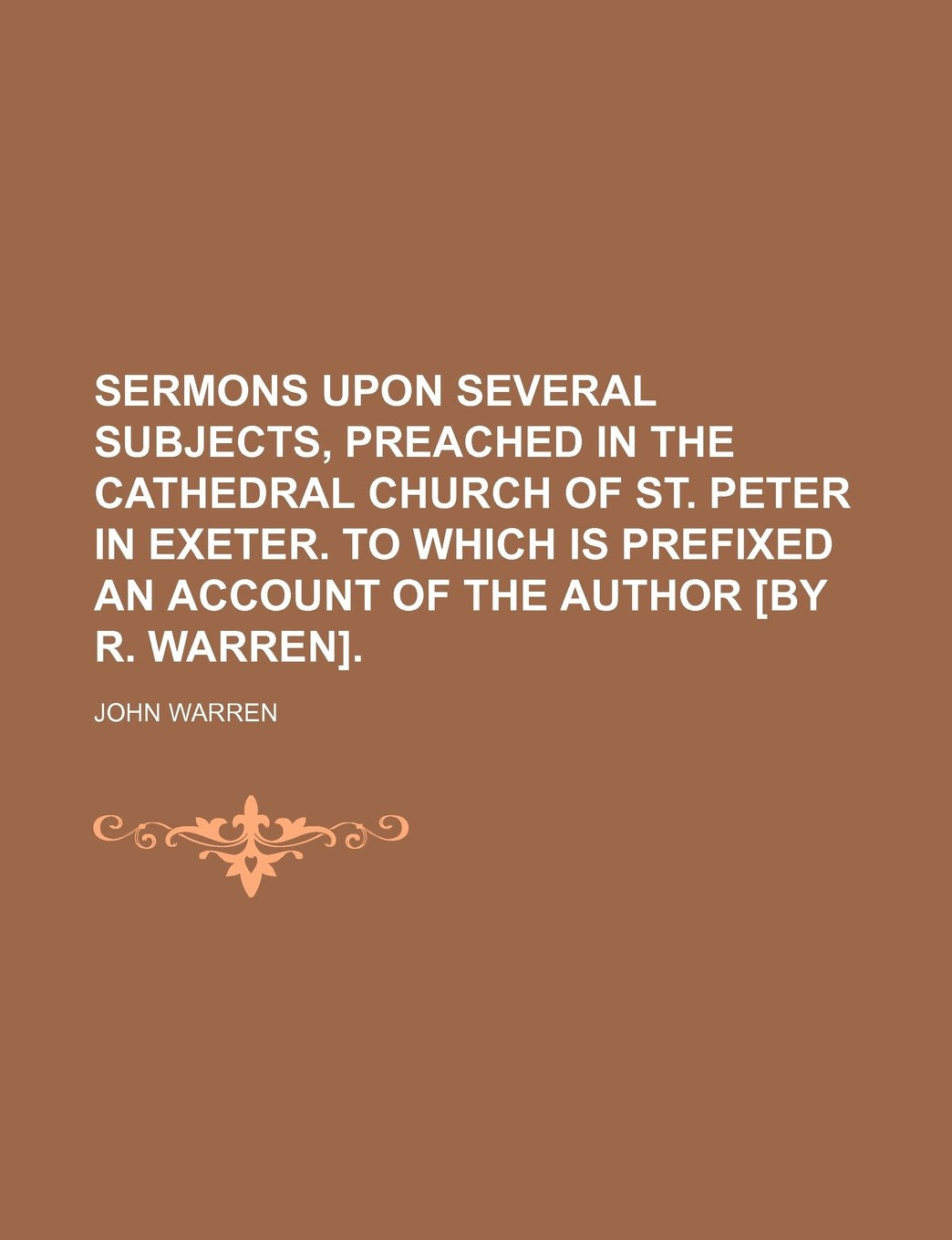 Sermons Upon Several Subjects, Preached in the Cathedral Church of St. Peter in Exeter. to Which Is Prefixed an Account of the Author . Contemporary literature