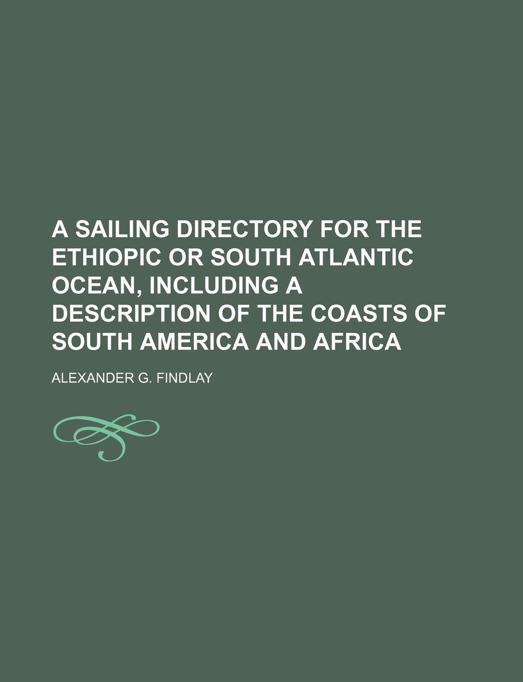A Sailing Directory for the Ethiopic or South Atlantic Ocean, Including a Description of the Coasts of South America and Africa Politics & History
