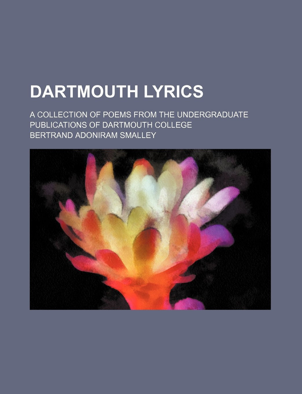 Dartmouth Lyrics; A Collection of Poems from the Undergraduate Publications of Dartmouth College Books