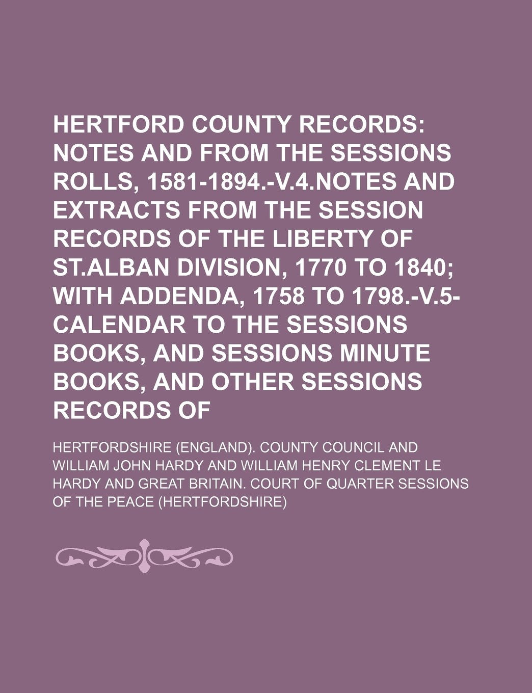 Hertford County Records; Notes and Extracts from the Sessions Rolls, 1581-1894.-V.4.Notes and Extracts from the Session Records of the Liberty of St.a Books