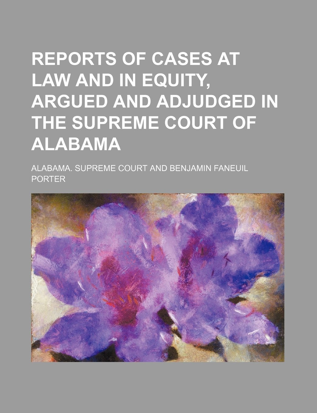 Reports of Cases at Law and in Equity, Argued and Adjudged in the Supreme Court of Alabama (Volume 2) Politics & History