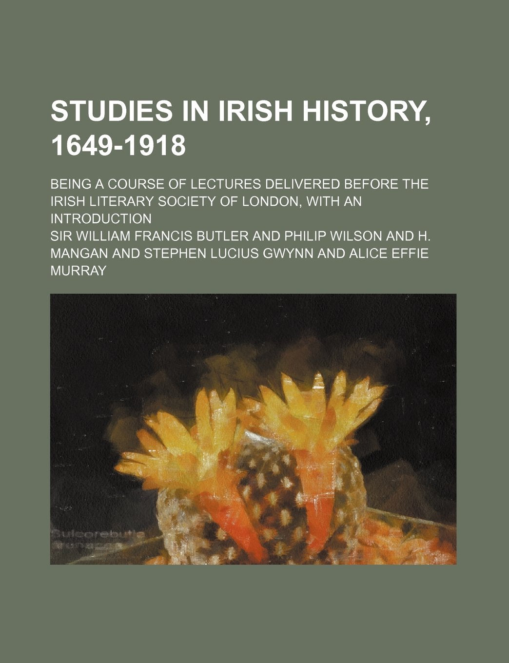 Studies in Irish History, 1649-1918; Being a Course of Lectures Delivered Before the Irish Literary Society of London, with an Introduction Books