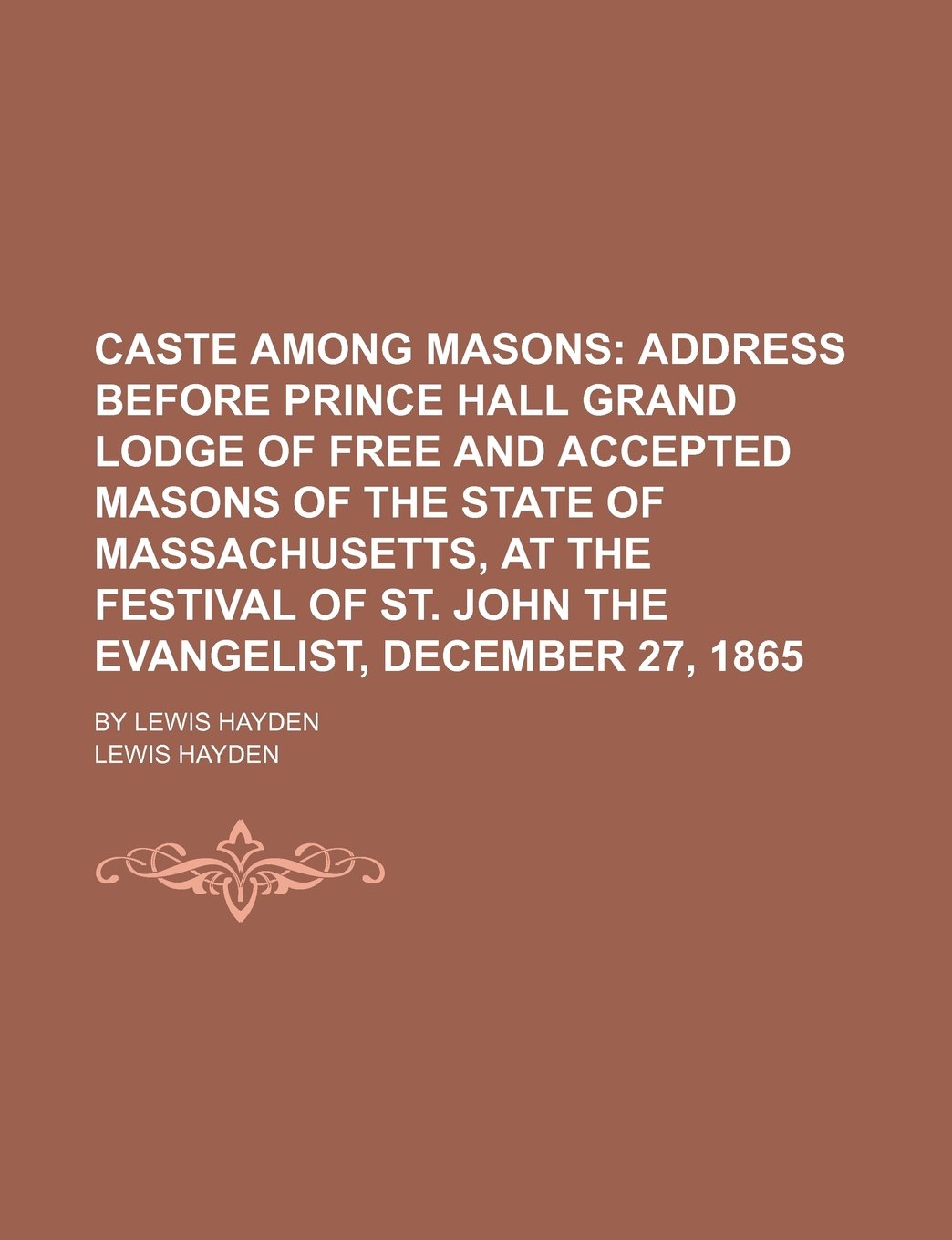 Caste Among Masons; Address Before Prince Hall Grand Lodge of Free and Accepted Masons of the State of Massachusetts, at the Festival of St. John the Books