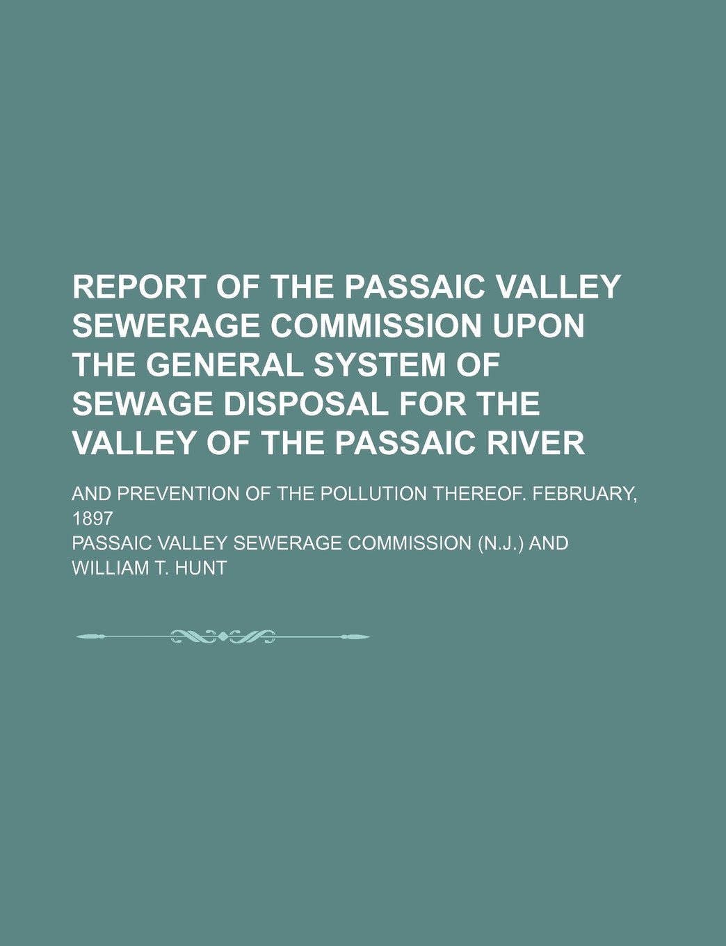 Report of the Passaic Valley Sewerage Commission Upon the General System of Sewage Disposal for the Valley of the Passaic River; And Prevention of the Books