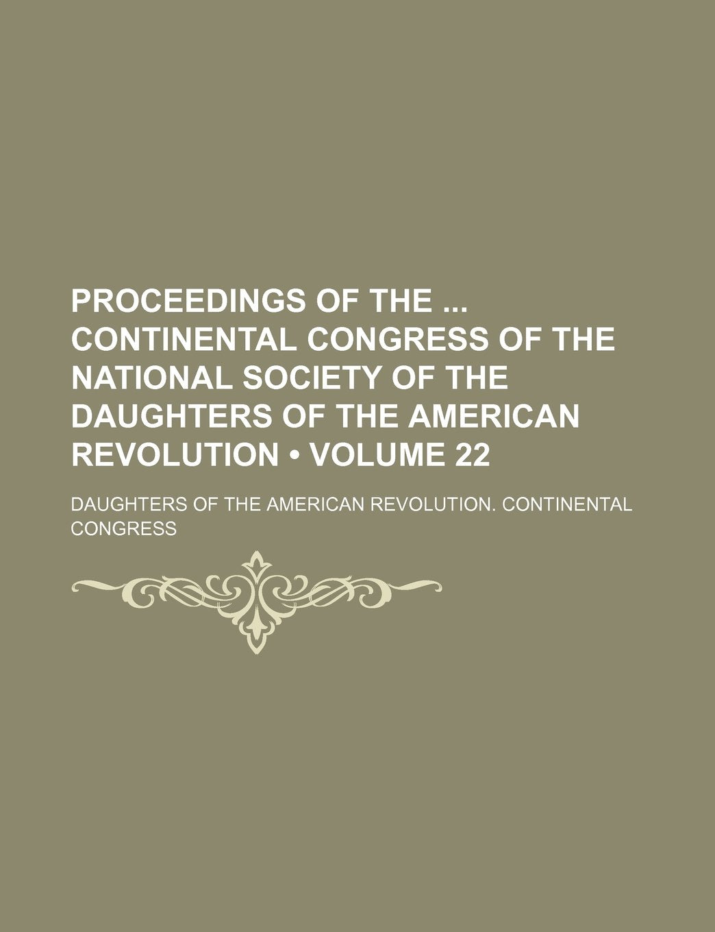 Proceedings of the Continental Congress of the National Society of the Daughters of the American Revolution (Volume 22) Books