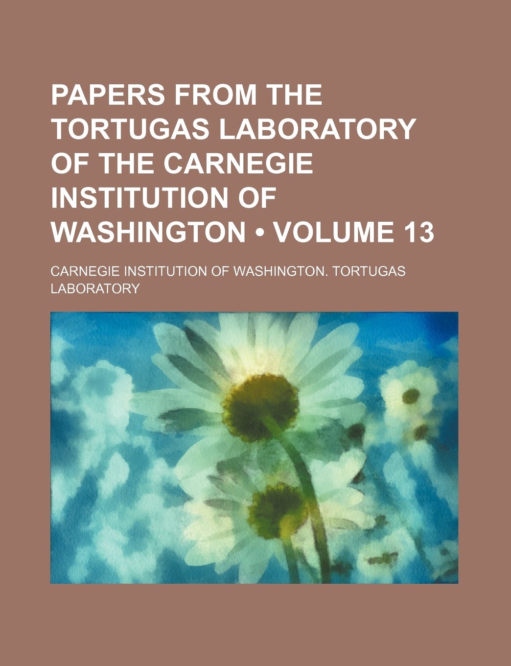 Papers from the Tortugas Laboratory of the Carnegie Institution of Washington (Volume 13) Books