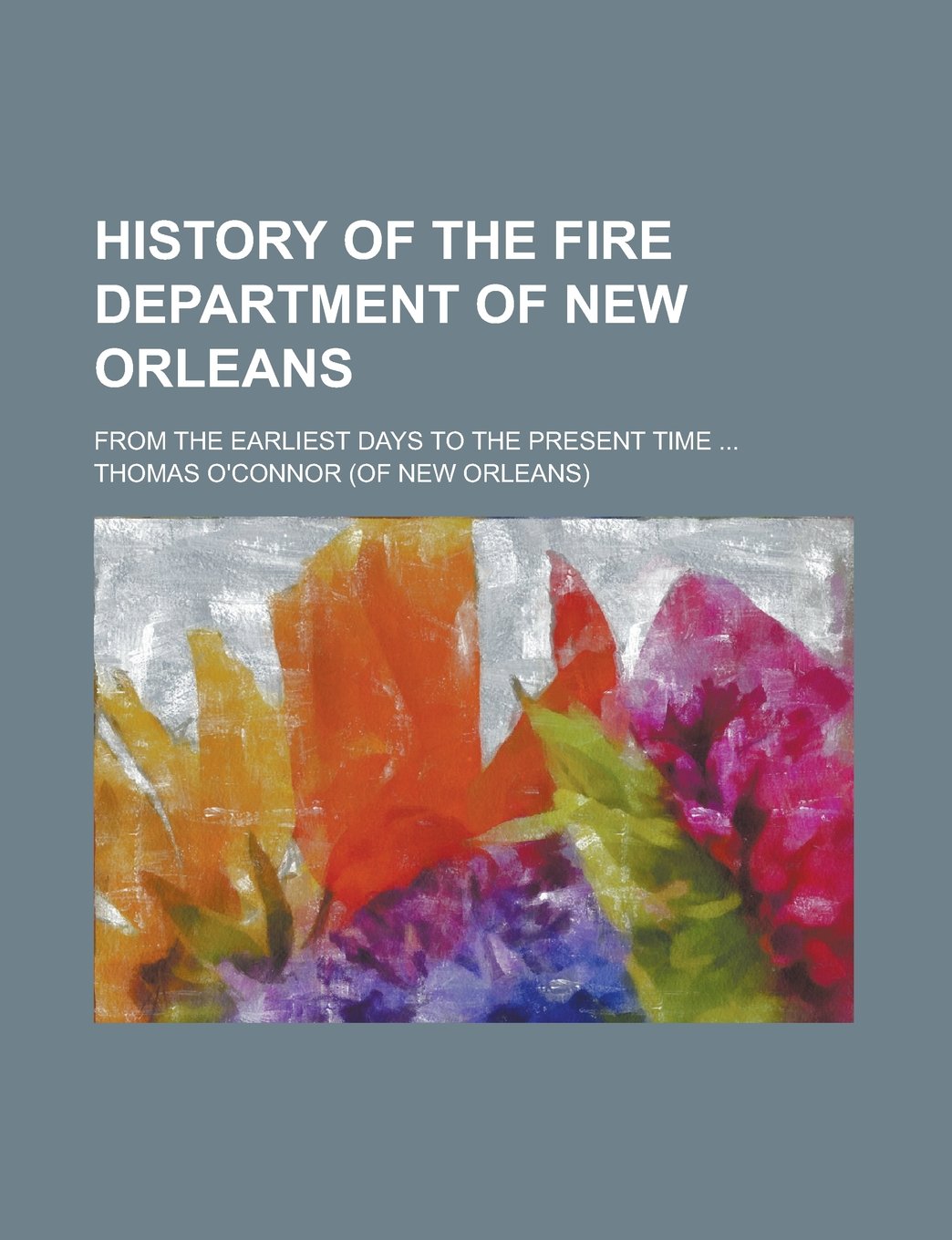 History of the Fire Department of New Orleans; From the Earliest Days to the Present Time ... Books