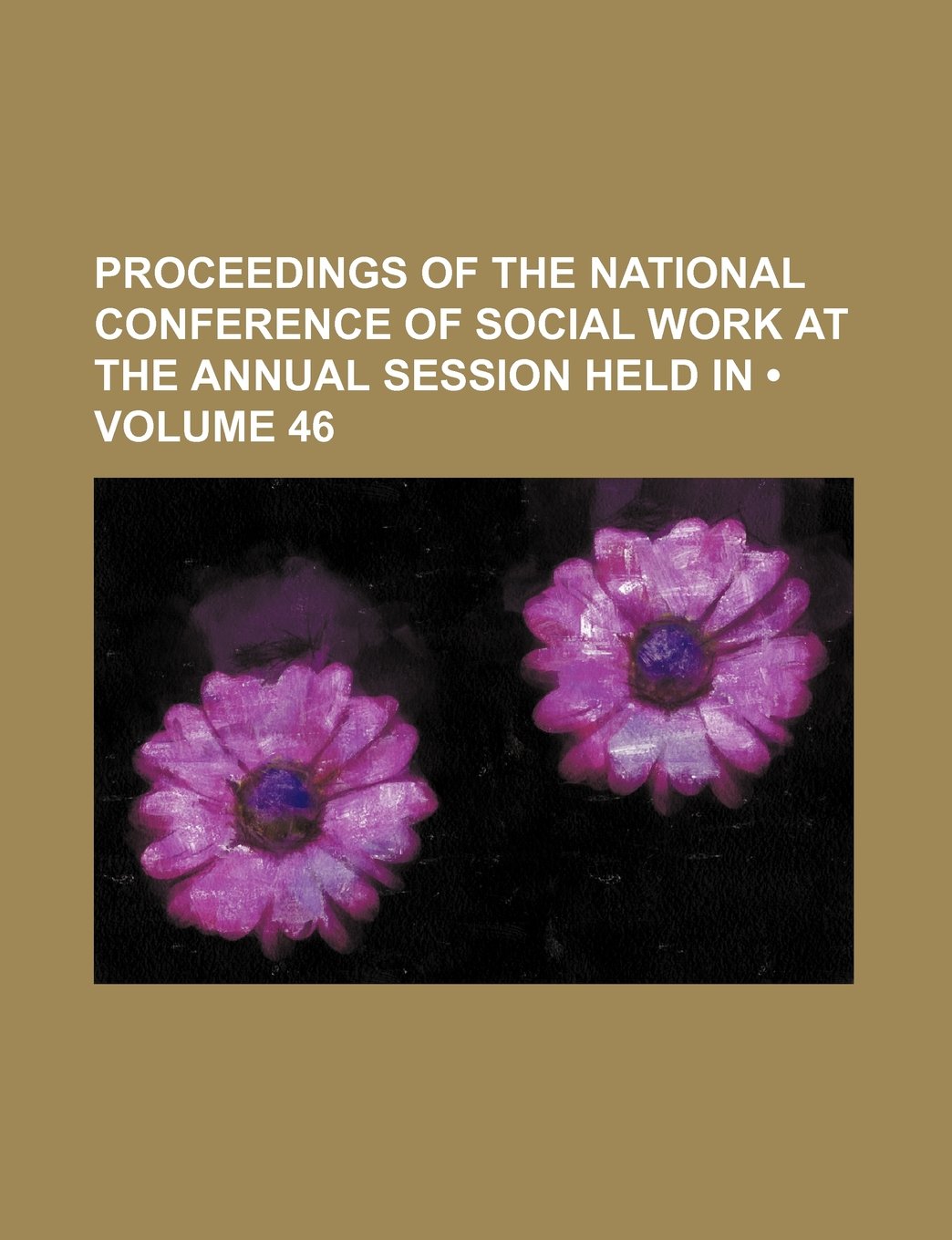 Proceedings of the National Conference of Social Work at the Annual Session Held in (Volume 46 ) Books